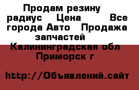 Продам резину 17 радиус  › Цена ­ 23 - Все города Авто » Продажа запчастей   . Калининградская обл.,Приморск г.